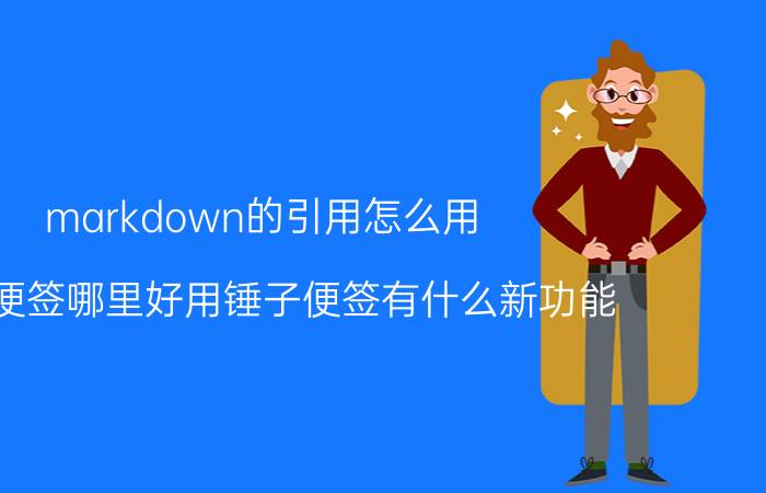 markdown的引用怎么用 锤子便签哪里好用锤子便签有什么新功能？